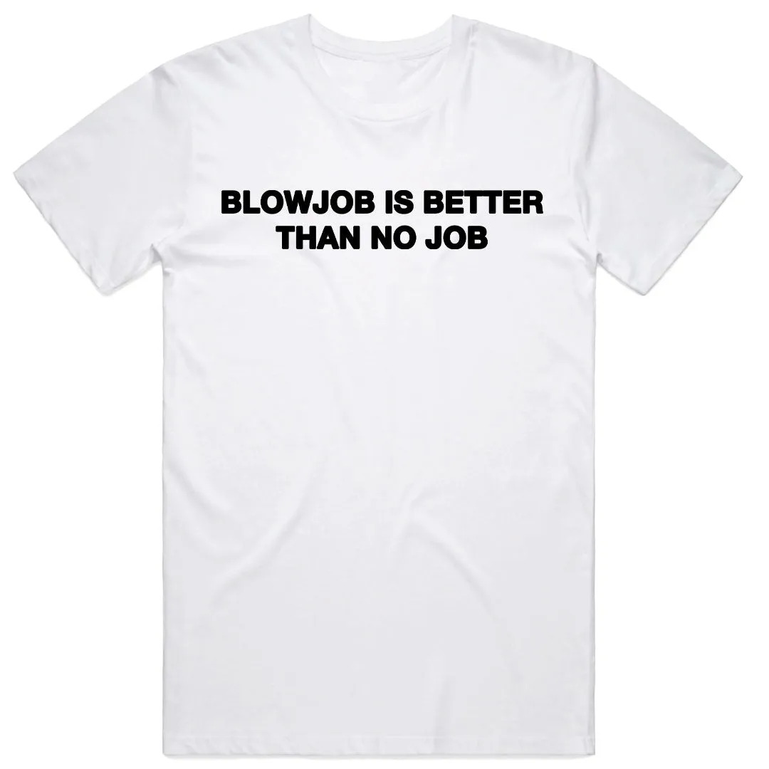 Blowjob is Better than No Job T-Shirt