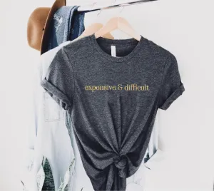 Expensive And Difficult Shirt | Unisex Crew