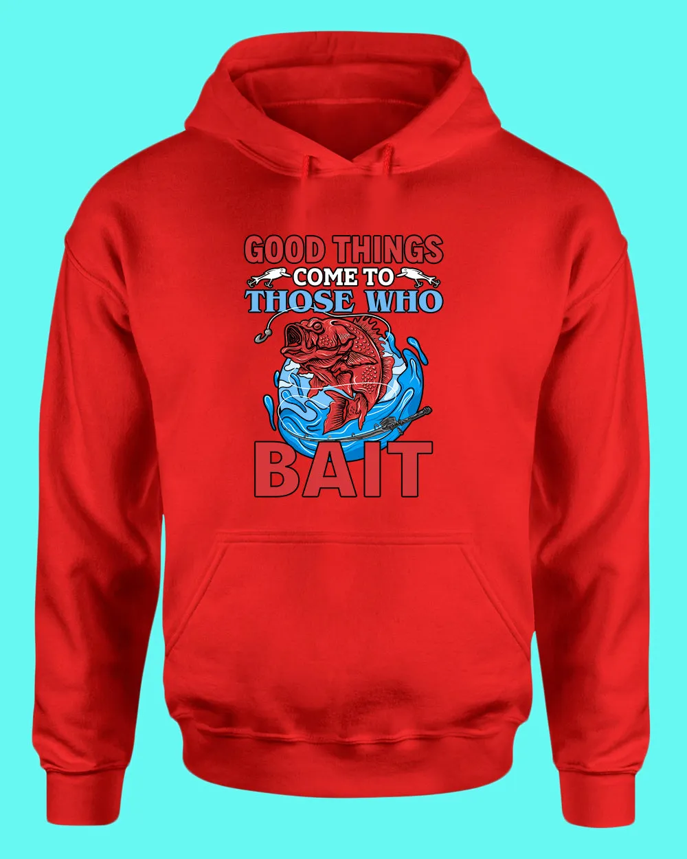 Good Things come to those who bait hoodie, fishing hoodie