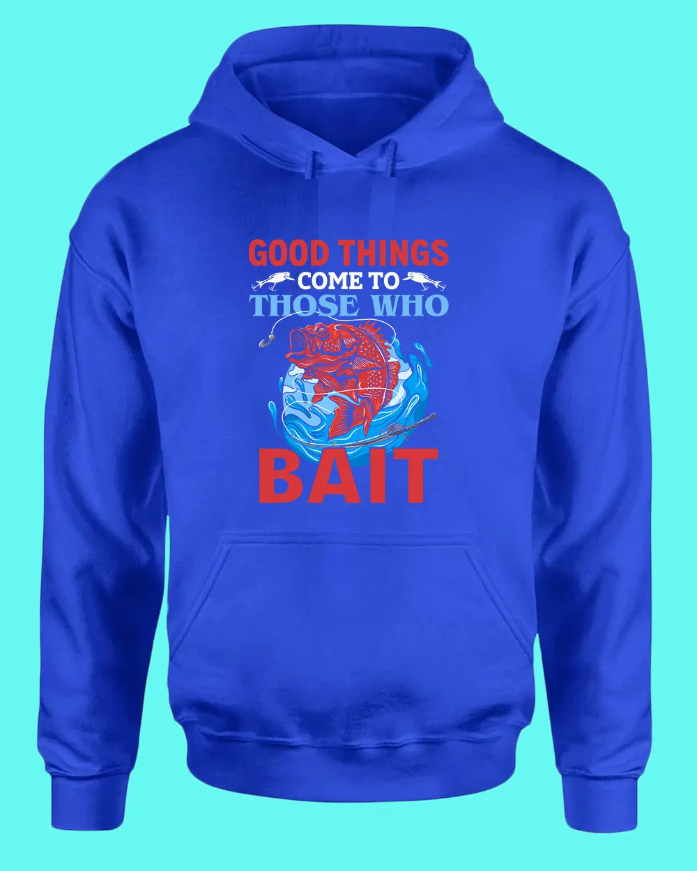 Good Things come to those who bait hoodie, fishing hoodie