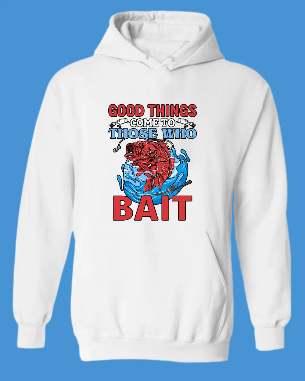 Good Things come to those who bait hoodie, fishing hoodie