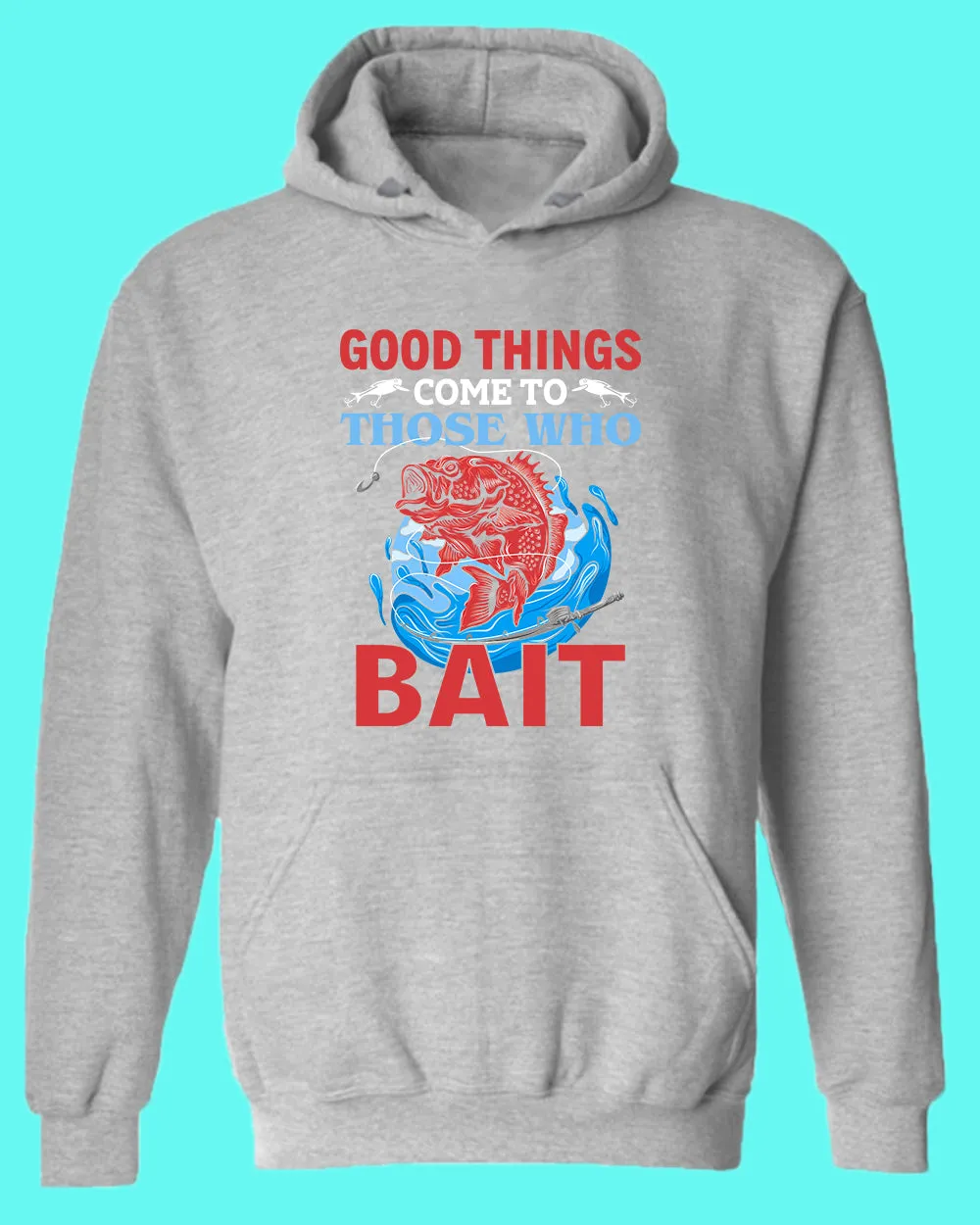 Good Things come to those who bait hoodie, fishing hoodie