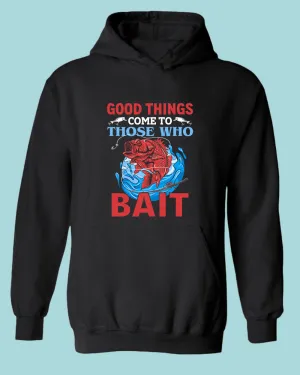 Good Things come to those who bait hoodie, fishing hoodie