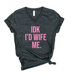IDK I'd Wife Me Shirt | Unisex V Neck