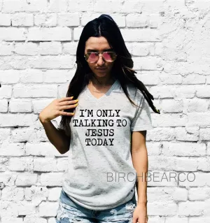 Im Only Talking To Jesus Today Shirt | Jesus Shirt | Unisex V Neck