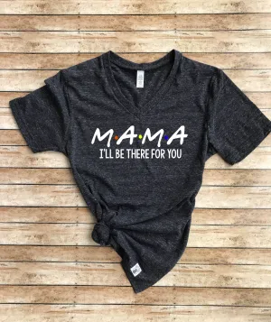 Mama I'll Be There For you Shirt
