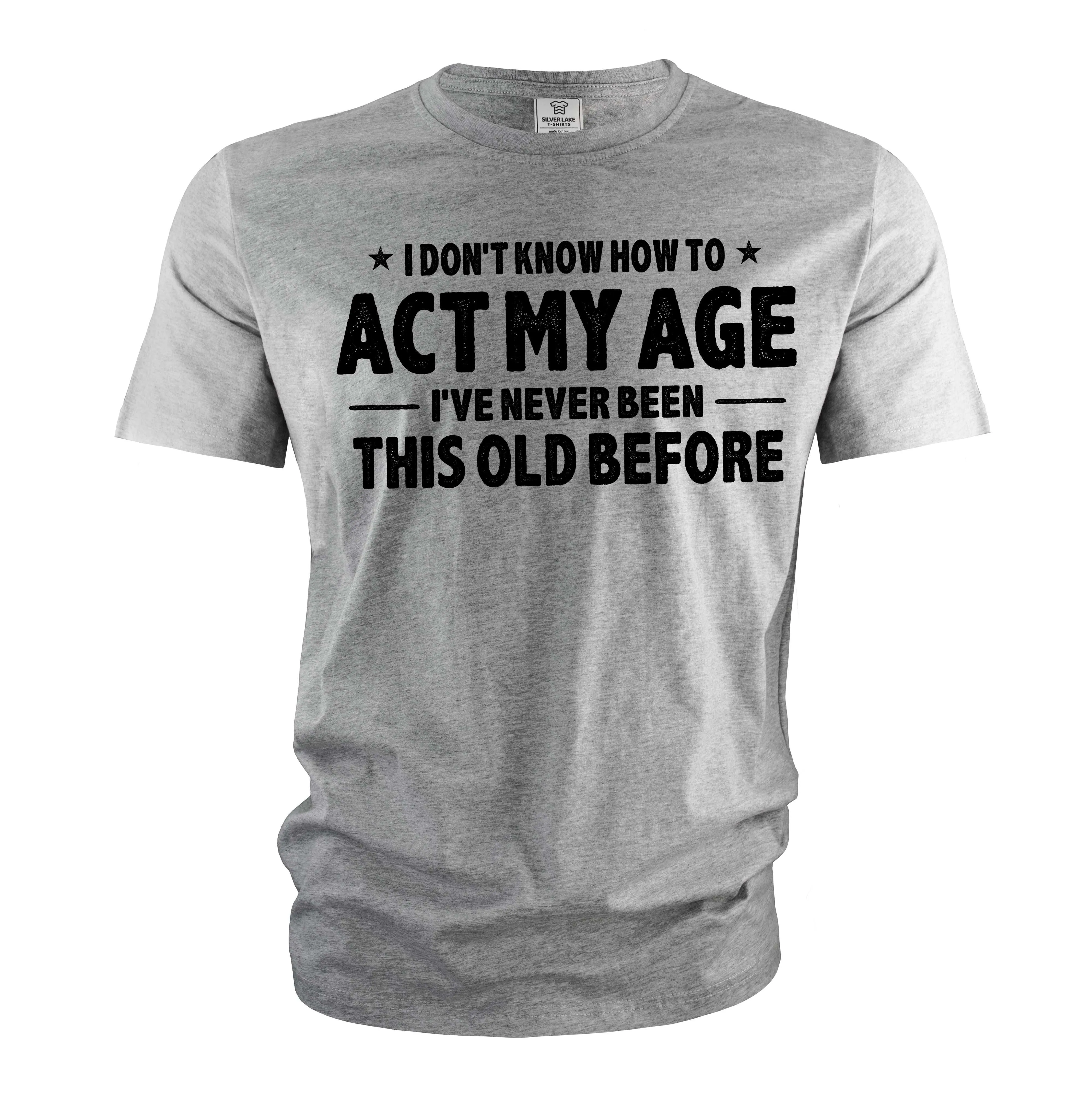 Men's Funny Birthday T-shirt act my age bday anniversary funny gift grandpa dad husband tee shirt