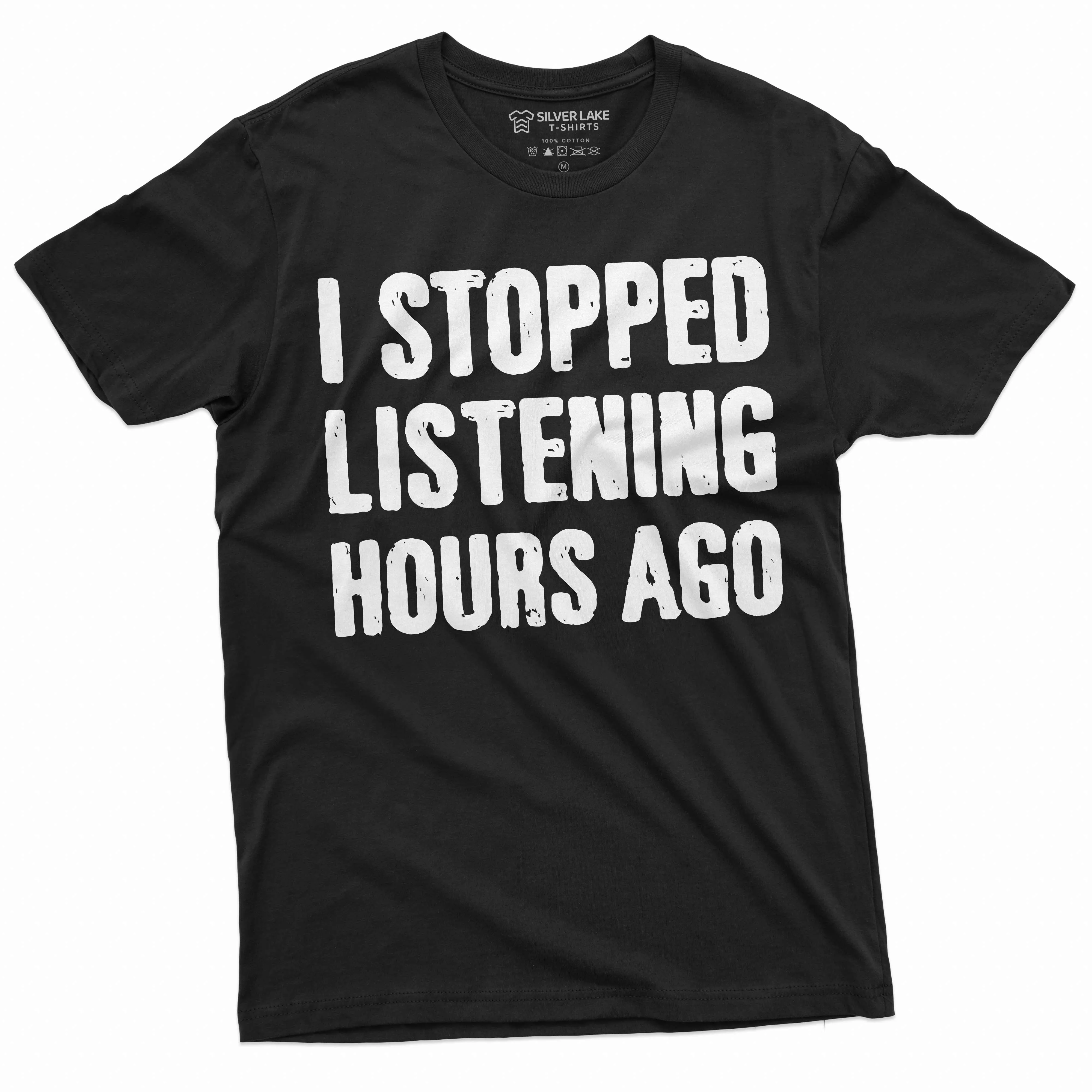 Men's Funny I stopped listening hours ago T-shirt Birthday gift humorous saying tee shirt