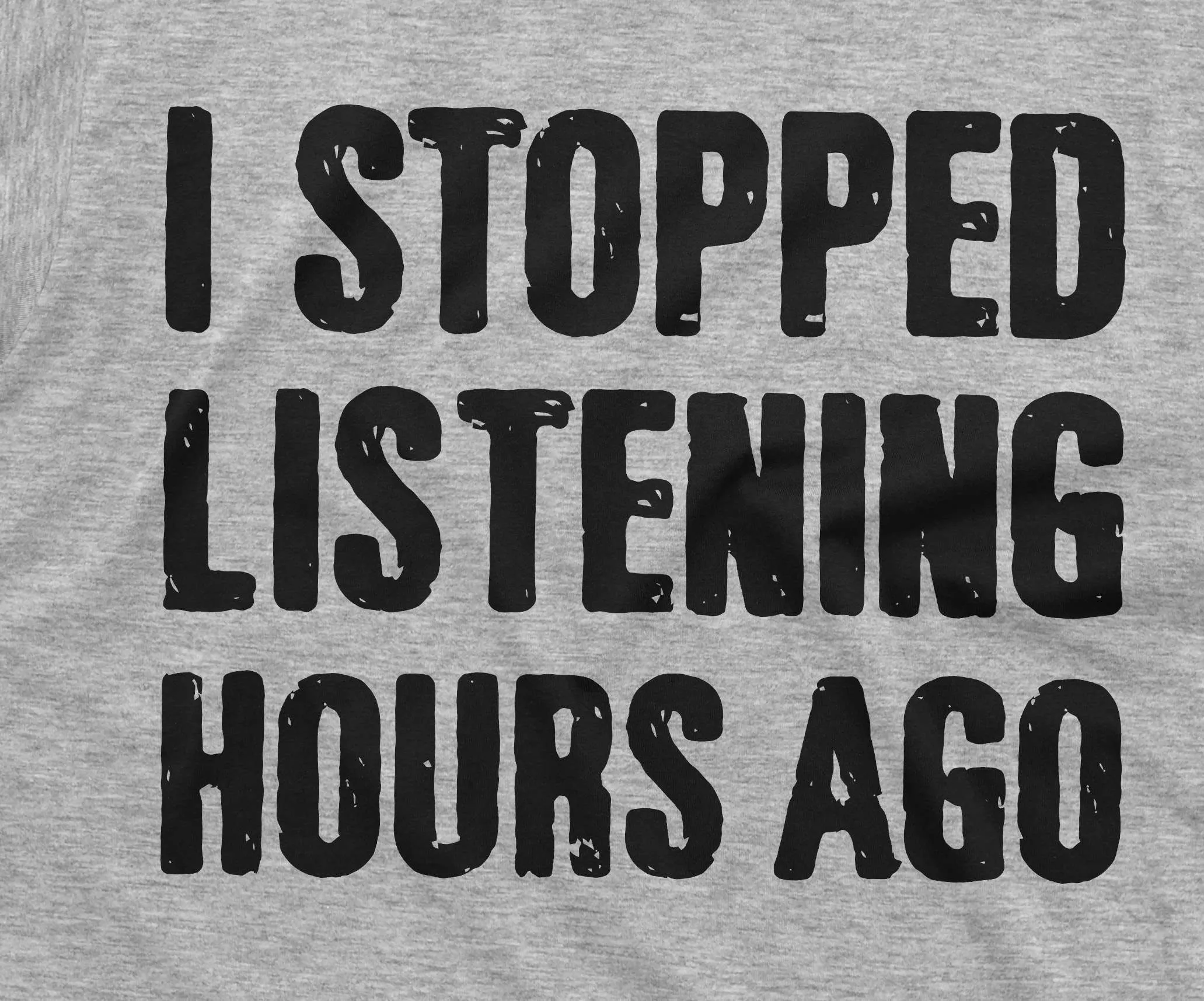 Men's Funny I stopped listening hours ago T-shirt Birthday gift humorous saying tee shirt