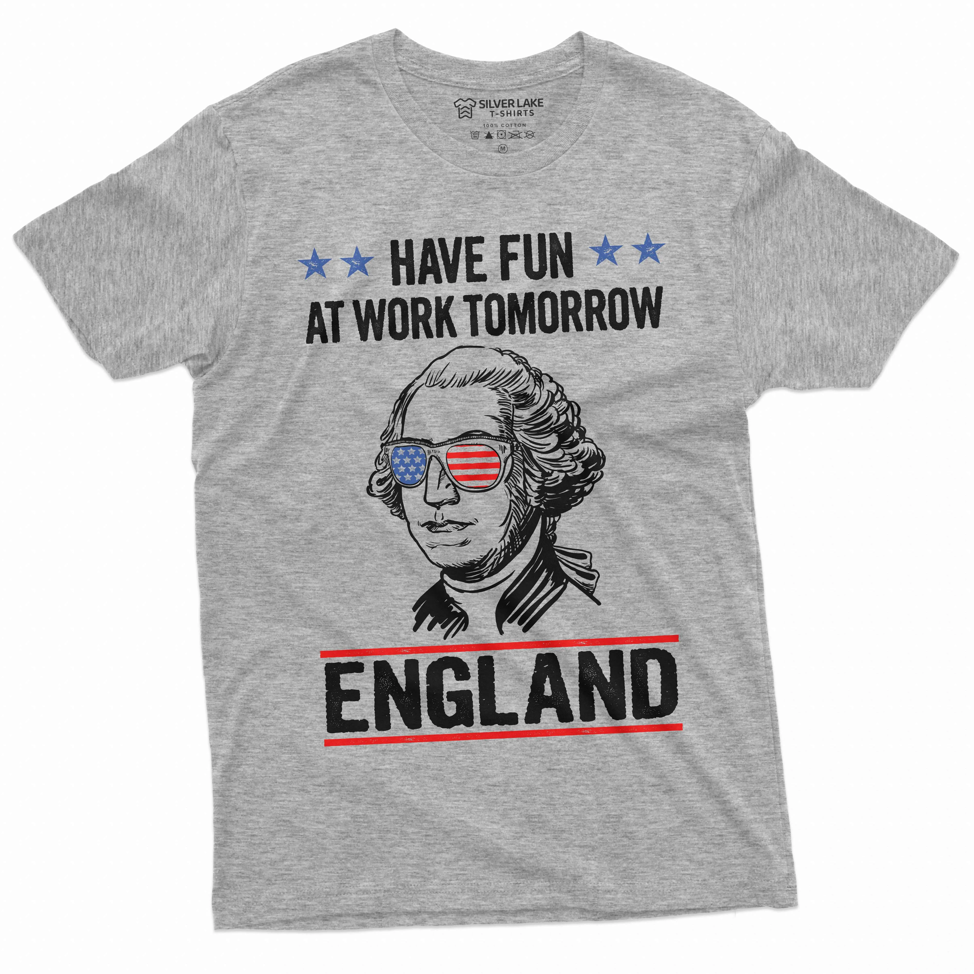 Men's tee 4th of July have fun at work tomorrow England George Washington T-shirt Washington tee