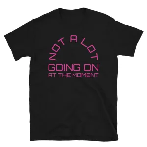 Not a Lot Going on at the Moment Funny Meme T-Shirt
