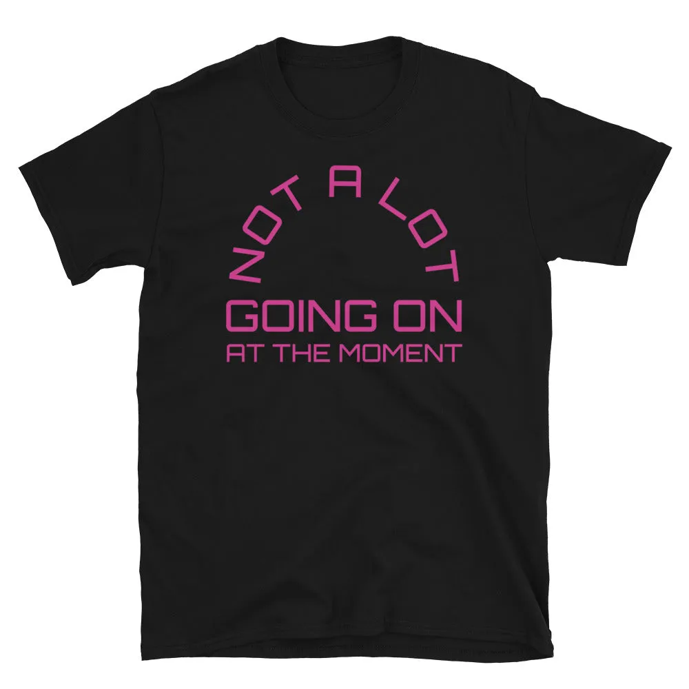 Not a Lot Going on at the Moment Funny Meme T-Shirt