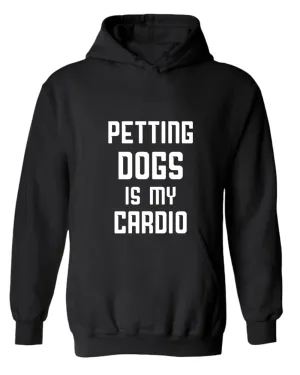 Petting dogs is my cardio hoodie, dog lover hoodies