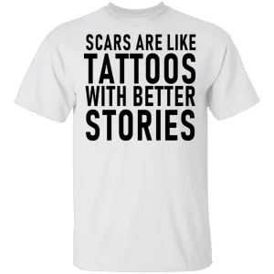 Scars Are Like Tattoos With Better Stories T-Shirt
