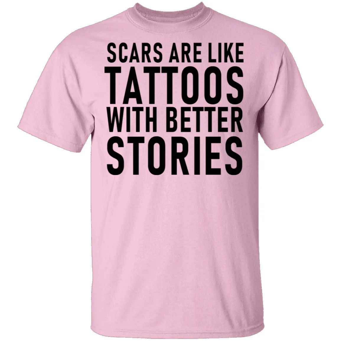 Scars Are Like Tattoos With Better Stories T-Shirt