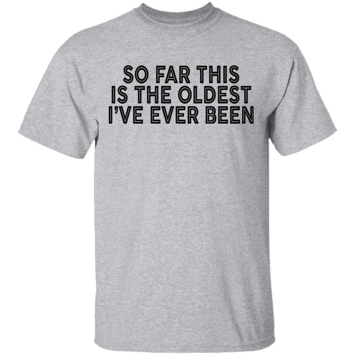 So Far This Is The Oldest I've Ever Been T-Shirt