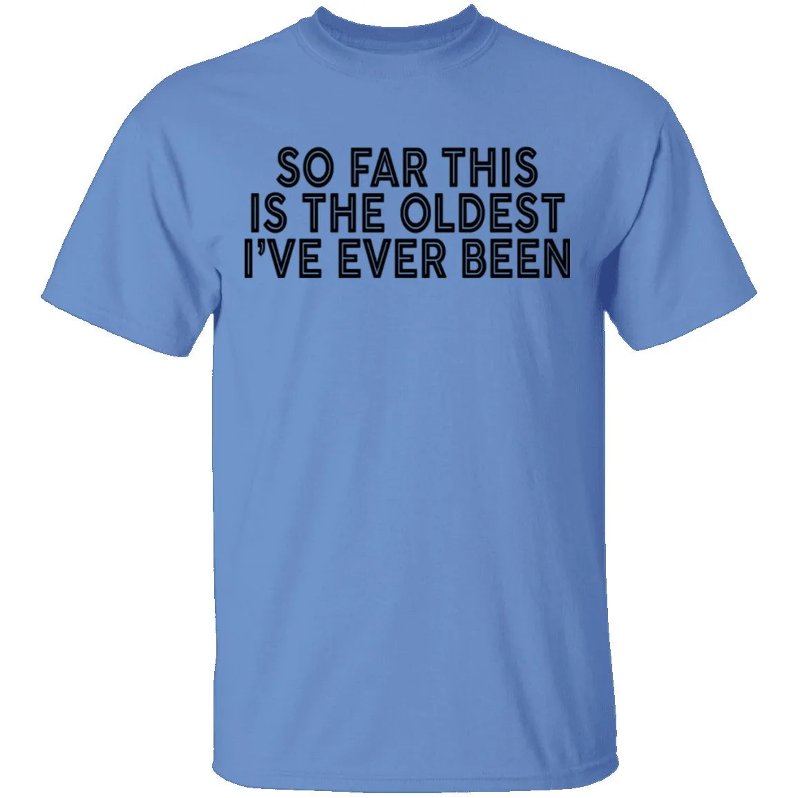 So Far This Is The Oldest I've Ever Been T-Shirt