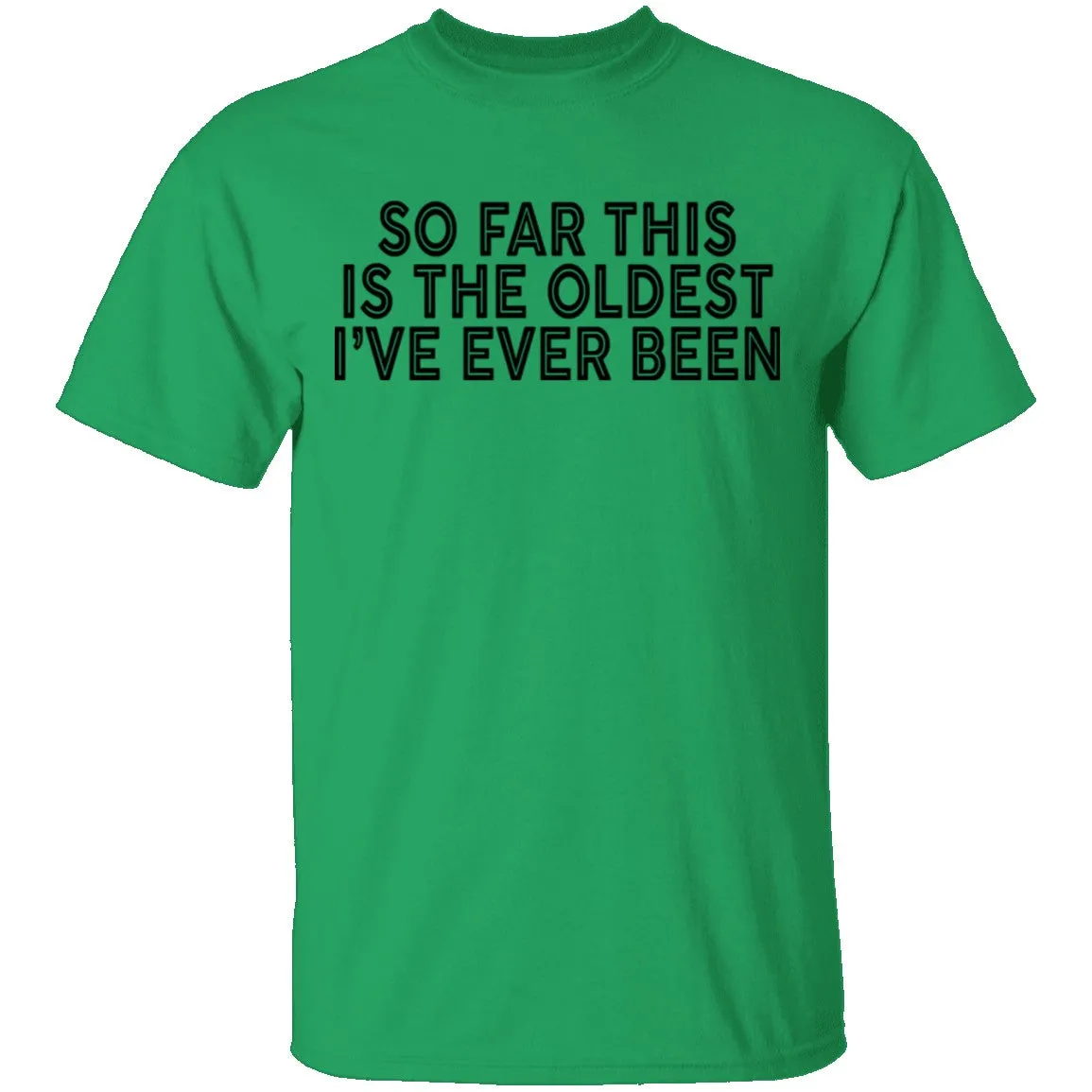 So Far This Is The Oldest I've Ever Been T-Shirt