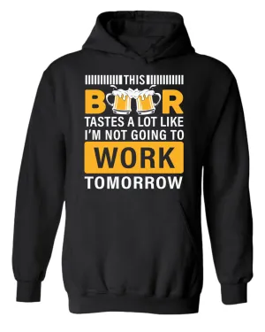 This beer tastes a lot like i'm not going to work tomorrow hoodie