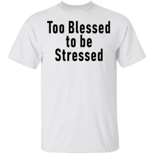 Too Blessed To Be Stressed T-Shirt